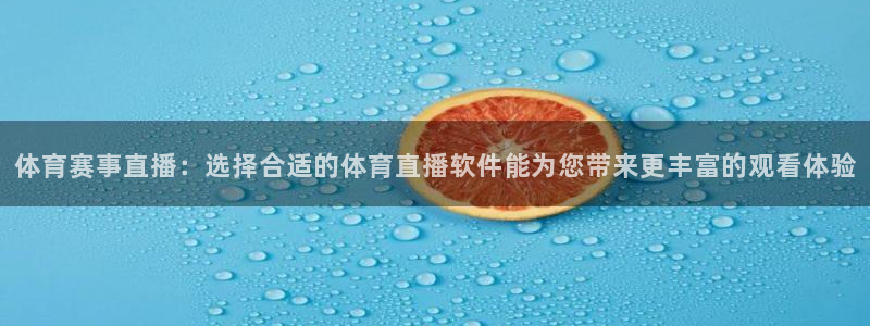 体育赛事直播：选择合适的体育直播软件能为您带来更丰富的观看体验